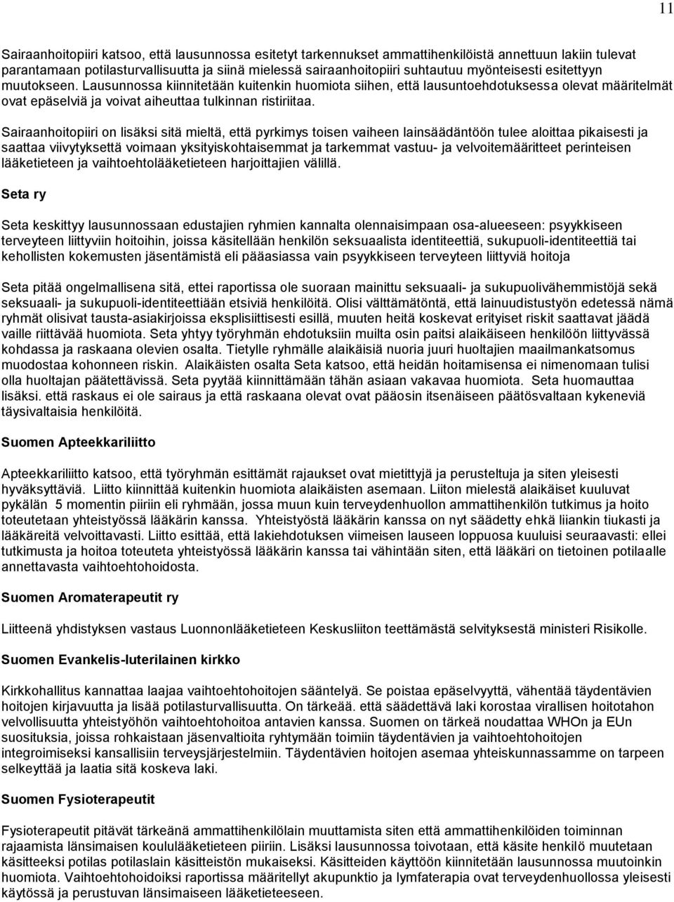 Sairaanhoitopiiri on lisäksi sitä mieltä, että pyrkimys toisen vaiheen lainsäädäntöön tulee aloittaa pikaisesti ja saattaa viivytyksettä voimaan yksityiskohtaisemmat ja tarkemmat vastuu- ja