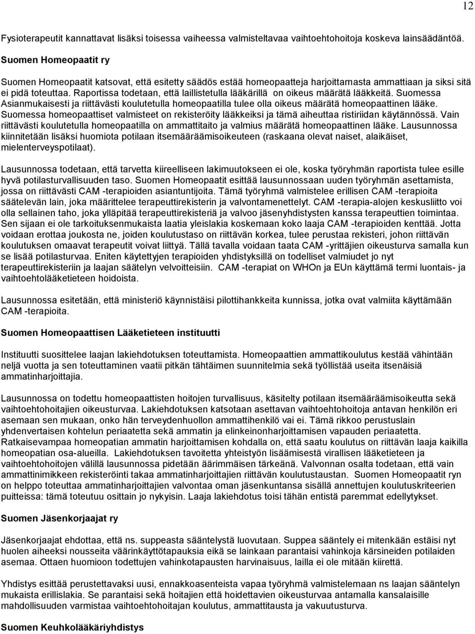 Raportissa todetaan, että laillistetulla lääkärillä on oikeus määrätä lääkkeitä. Suomessa Asianmukaisesti ja riittävästi koulutetulla homeopaatilla tulee olla oikeus määrätä homeopaattinen lääke.