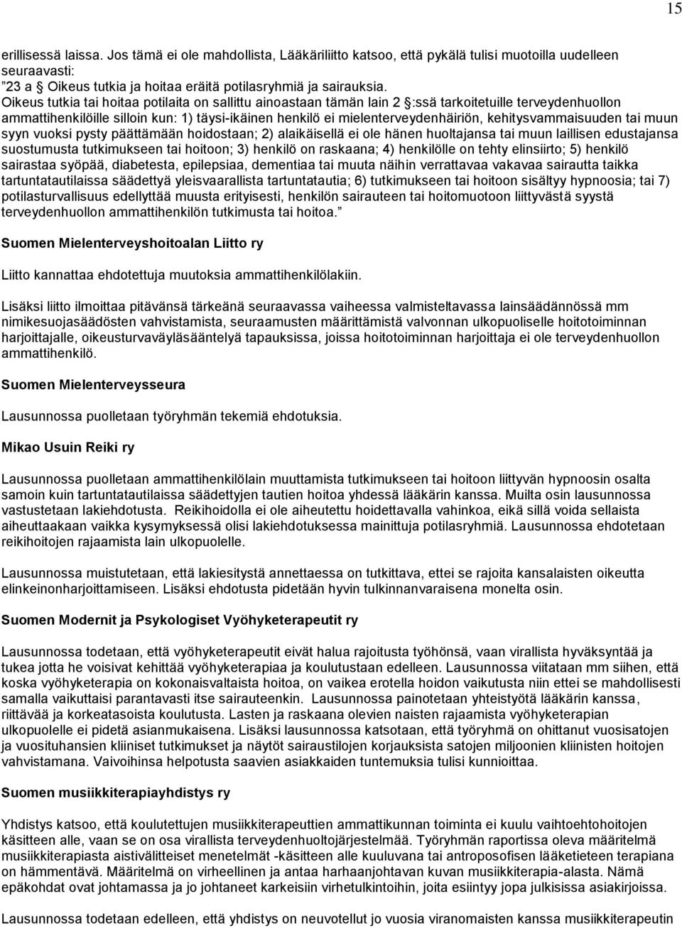 kehitysvammaisuuden tai muun syyn vuoksi pysty päättämään hoidostaan; 2) alaikäisellä ei ole hänen huoltajansa tai muun laillisen edustajansa suostumusta tutkimukseen tai hoitoon; 3) henkilö on