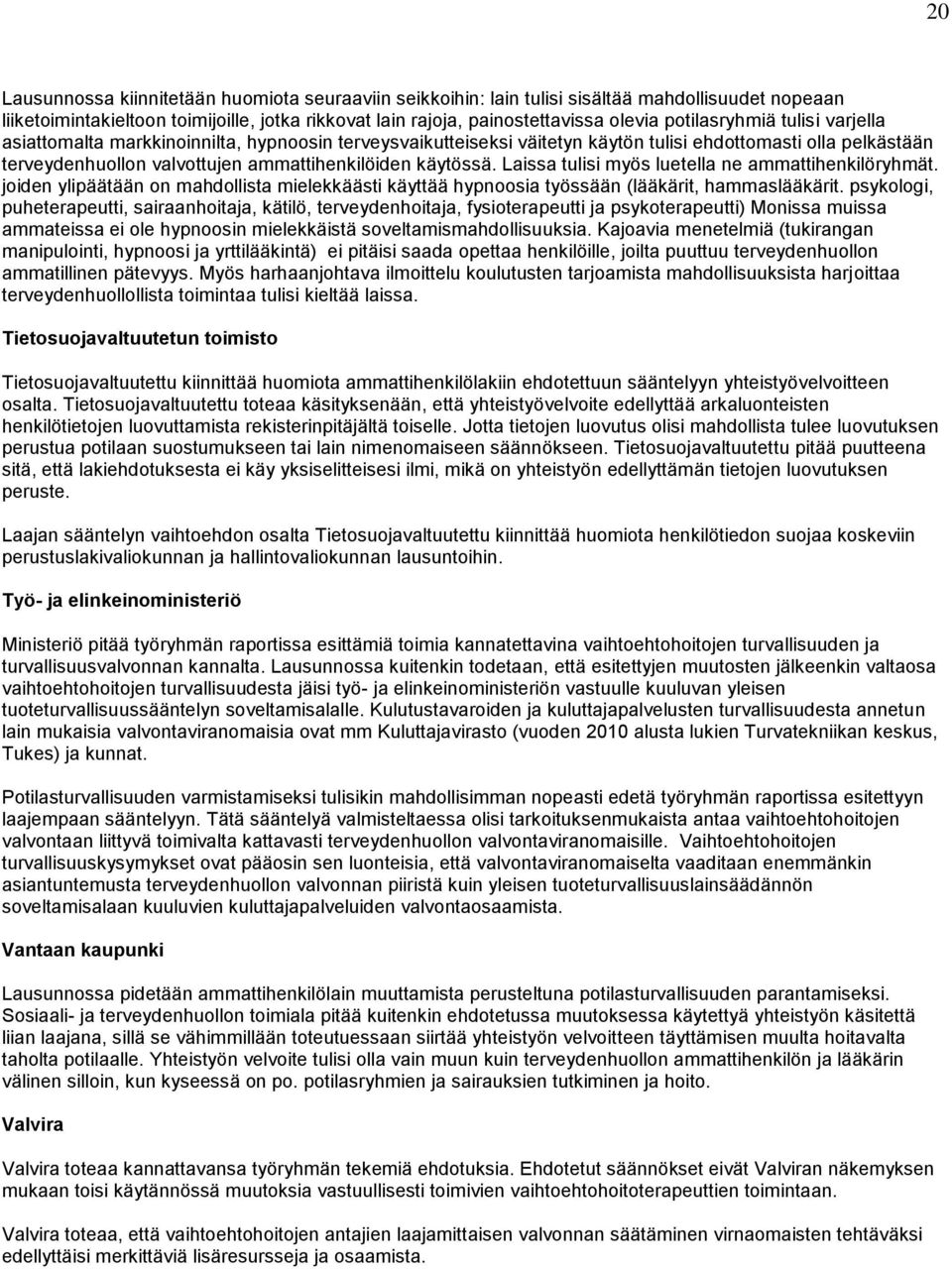 käytössä. Laissa tulisi myös luetella ne ammattihenkilöryhmät. joiden ylipäätään on mahdollista mielekkäästi käyttää hypnoosia työssään (lääkärit, hammaslääkärit.