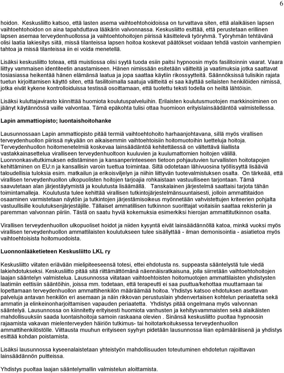 Työryhmän tehtävänä olisi laatia lakiesitys siitä, missä tilanteissa lapsen hoitoa koskevat päätökset voidaan tehdä vastoin vanhempien tahtoa ja missä tilanteissa iin ei voida menetellä.