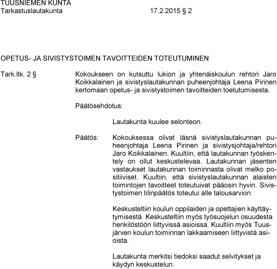 Päätösehdotus: Lautakunta kuulee selonteon. Kokouksessa olivat läsnä sivistyslautakunnan puheenjohtaja Leena Pirinen ja sivistysjohtaja/rehtori Jaro Koikkalainen.