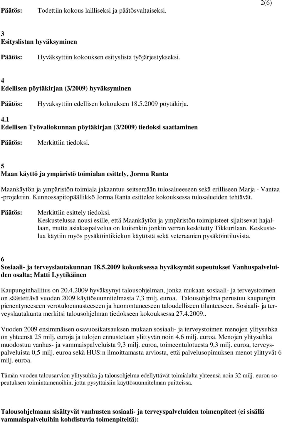 1 Edellisen Työvaliokunnan pöytäkirjan (3/2009) tiedoksi saattaminen 5 Maan käyttö ja ympäristö toimialan esittely, Jorma Ranta Maankäytön ja ympäristön toimiala jakaantuu seitsemään tulosalueeseen