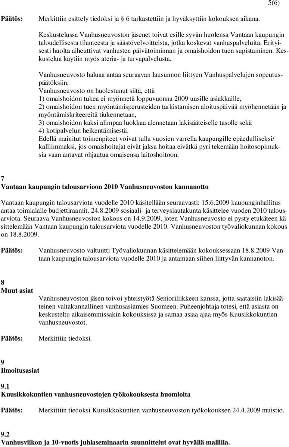 Erityisesti huolta aiheuttivat vanhusten päivätoiminnan ja omaishoidon tuen supistaminen. Keskustelua käytiin myös ateria- ja turvapalvelusta.