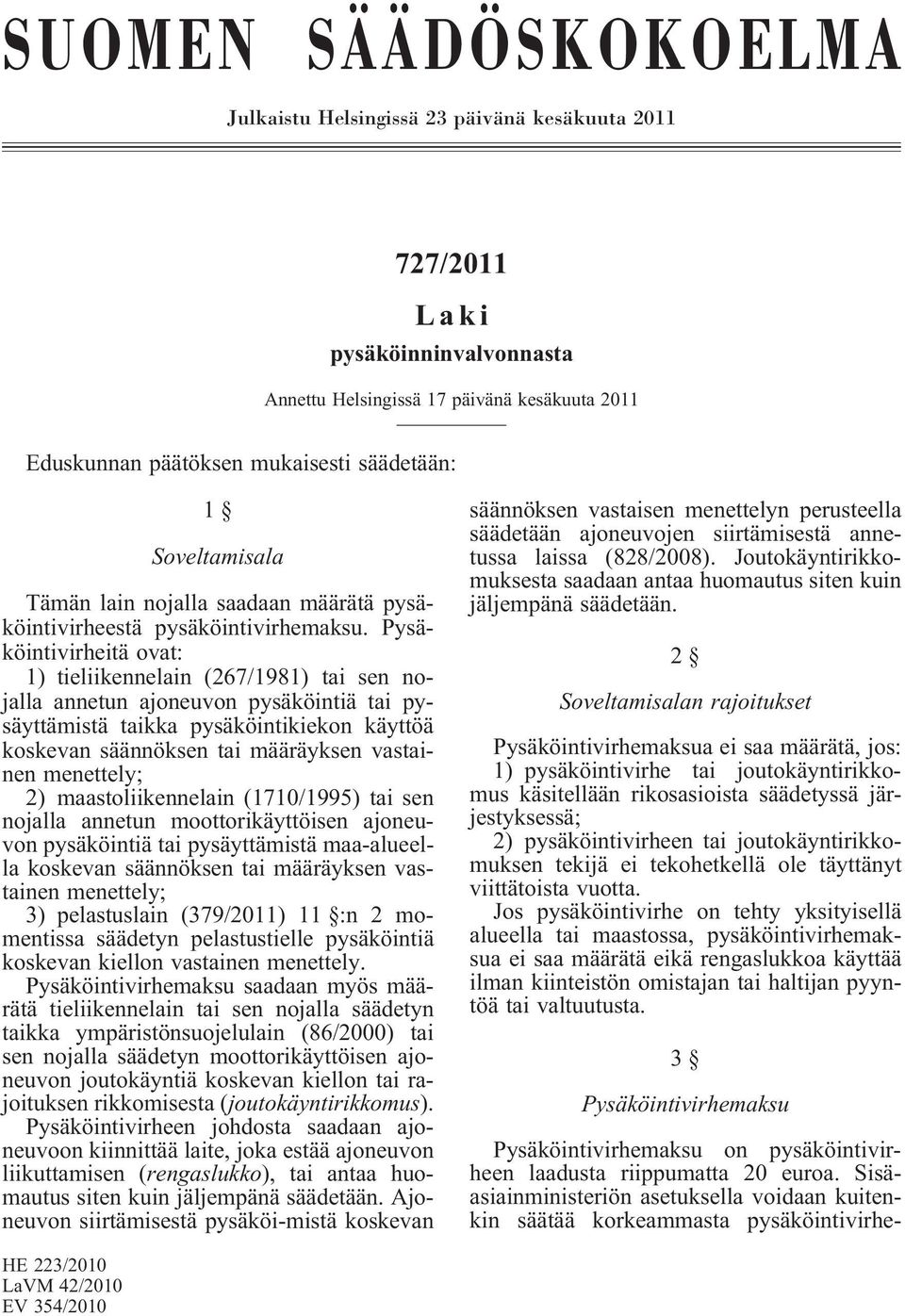 Pysäköintivirheitä ovat: 1) tieliikennelain (267/1981) tai sen nojalla annetun ajoneuvon pysäköintiä tai pysäyttämistä taikka pysäköintikiekon käyttöä koskevan säännöksen tai määräyksen vastainen