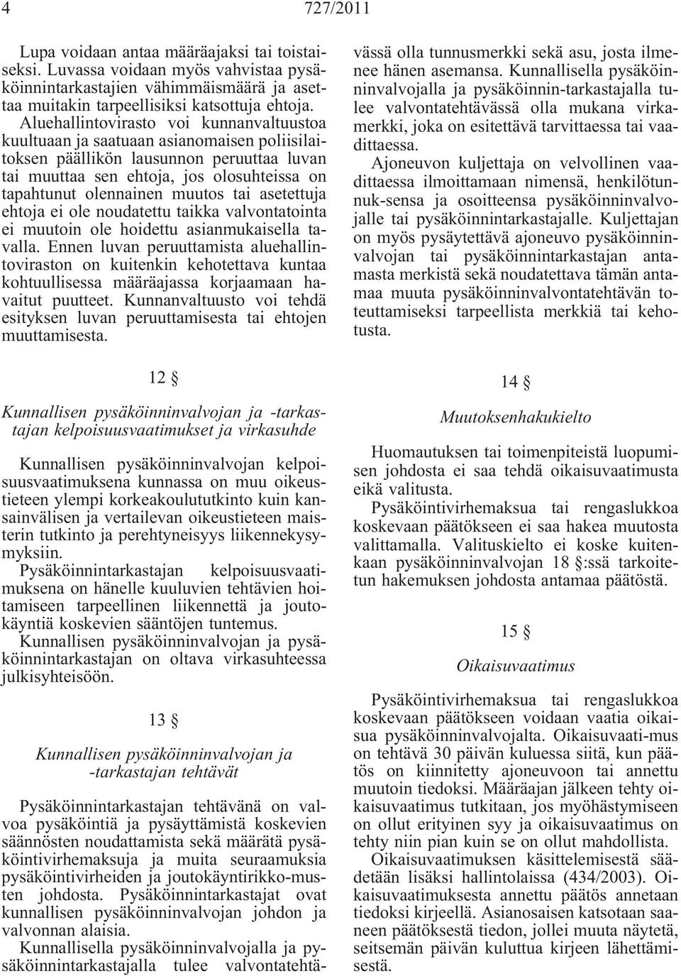 muutos tai asetettuja ehtoja ei ole noudatettu taikka valvontatointa ei muutoin ole hoidettu asianmukaisella tavalla.