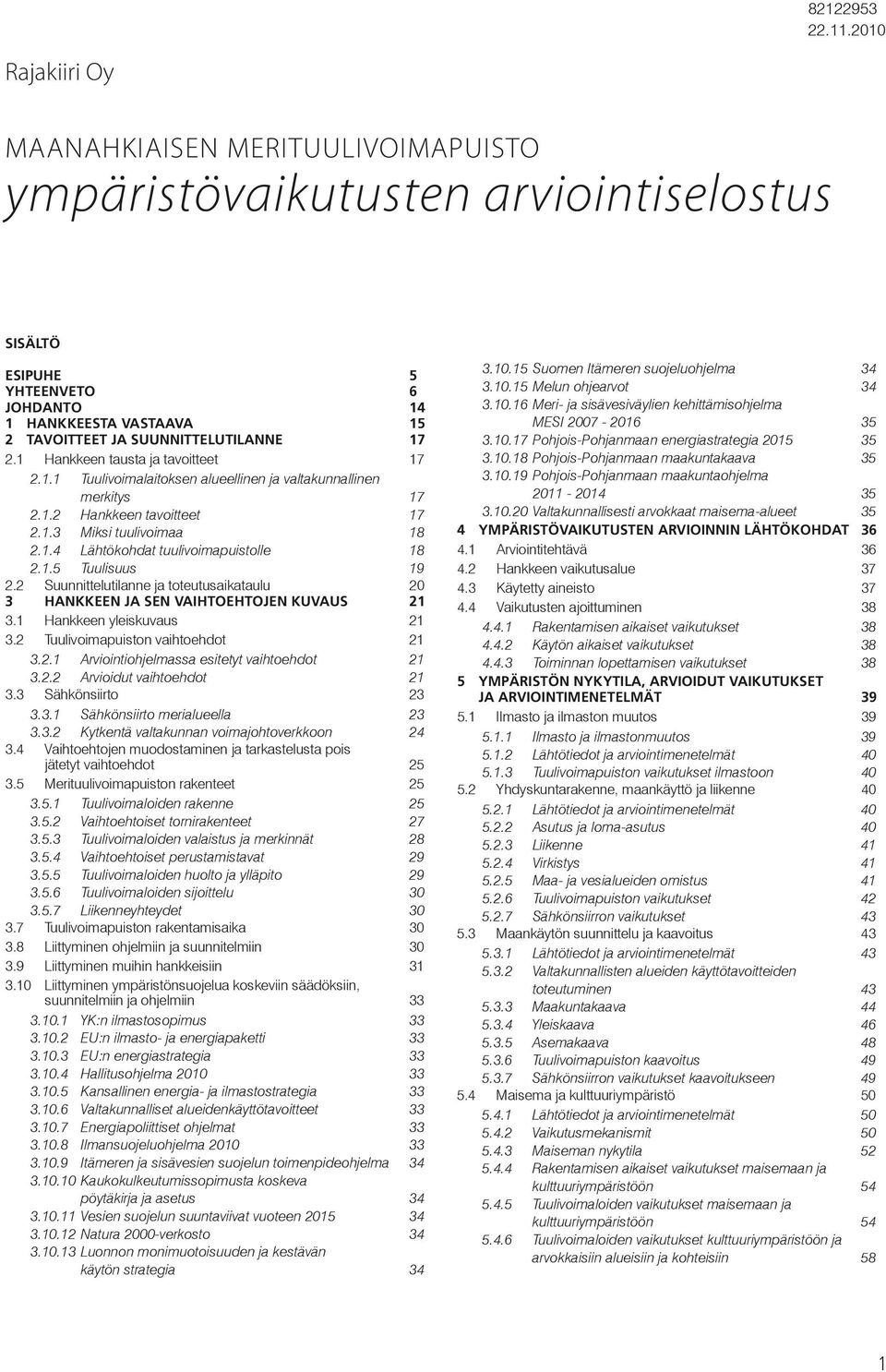 1 Hankkeen tausta ja tavoitteet 17 2.1.1 Tuulivoimalaitoksen alueellinen ja valtakunnallinen merkitys 17 2.1.2 Hankkeen tavoitteet 17 2.1.3 Miksi tuulivoimaa 18 2.1.4 Lähtökohdat tuulivoimapuistolle 18 2.