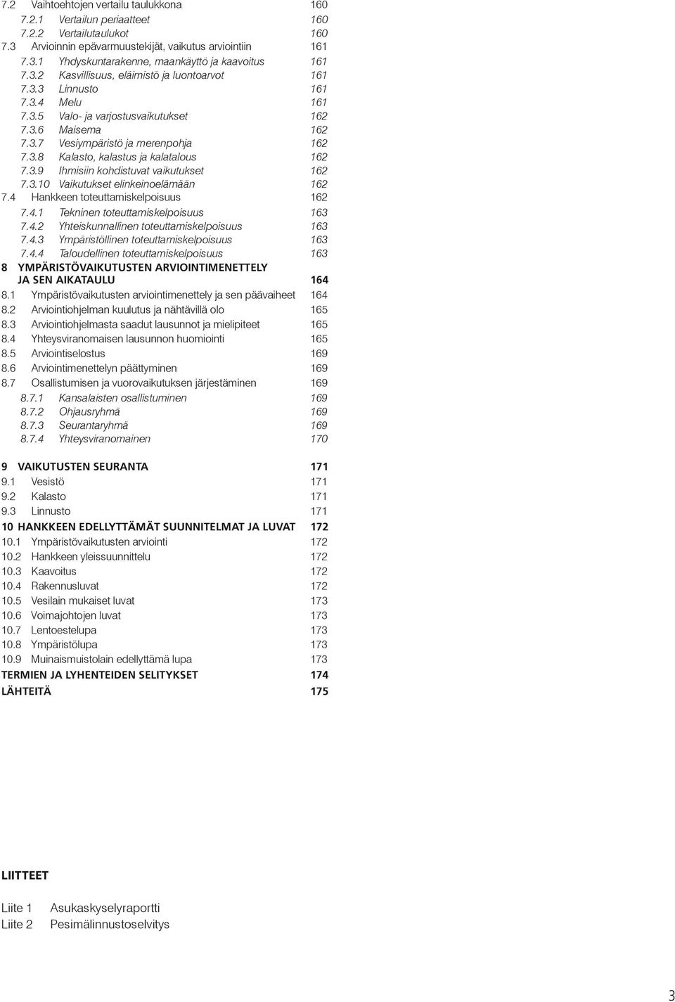 3.9 Ihmisiin kohdistuvat vaikutukset 162 7.3.10 Vaikutukset elinkeinoelämään 162 7.4 Hankkeen toteuttamiskelpoisuus 162 7.4.1 Tekninen toteuttamiskelpoisuus 163 7.4.2 Yhteiskunnallinen toteuttamiskelpoisuus 163 7.