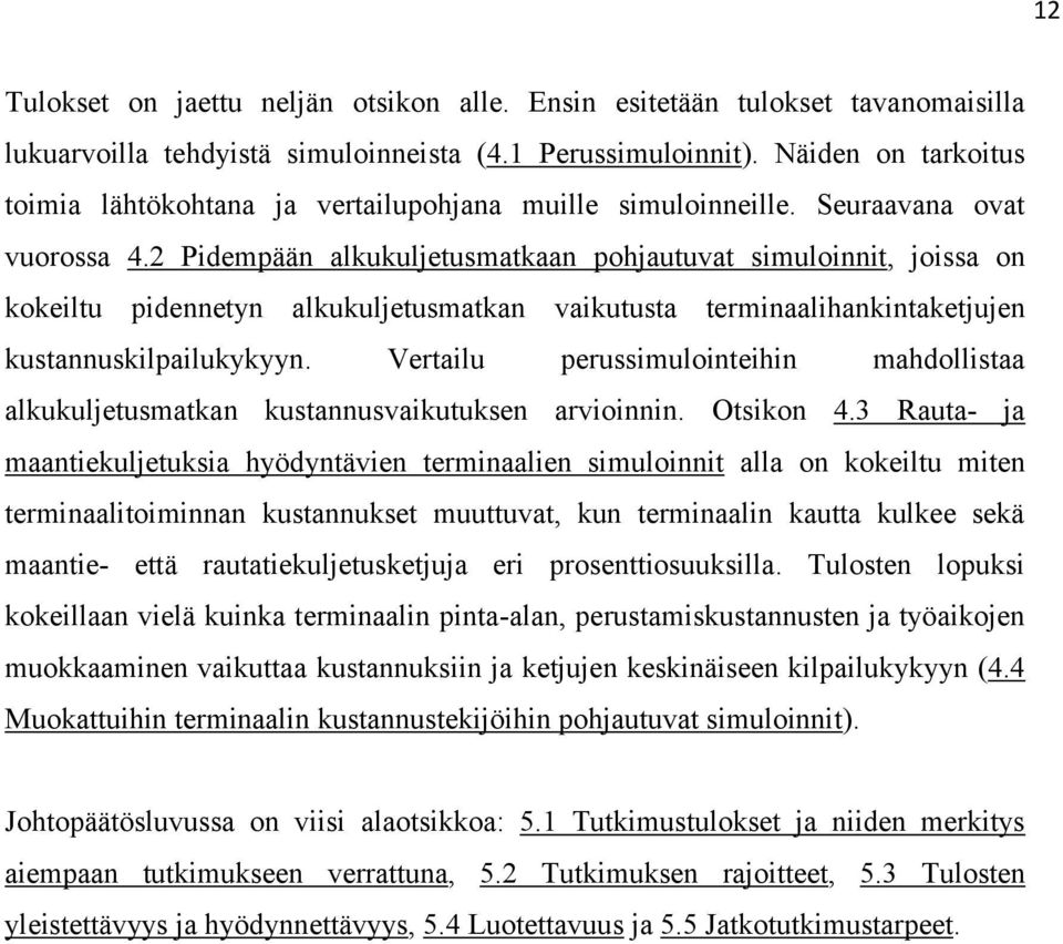 2 Pidempään alkukuljetusmatkaan pohjautuvat simuloinnit, joissa on kokeiltu pidennetyn alkukuljetusmatkan vaikutusta terminaalihankintaketjujen kustannuskilpailukykyyn.