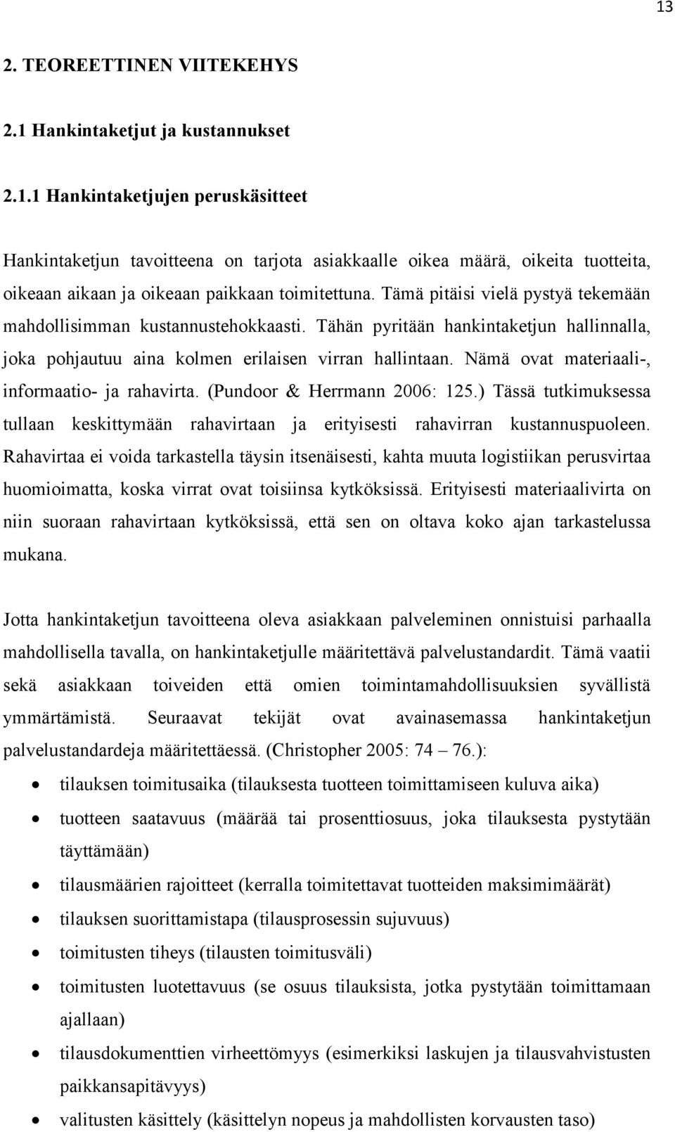 Nämä ovat materiaali-, informaatio- ja rahavirta. (Pundoor & Herrmann 2006: 125.) Tässä tutkimuksessa tullaan keskittymään rahavirtaan ja erityisesti rahavirran kustannuspuoleen.