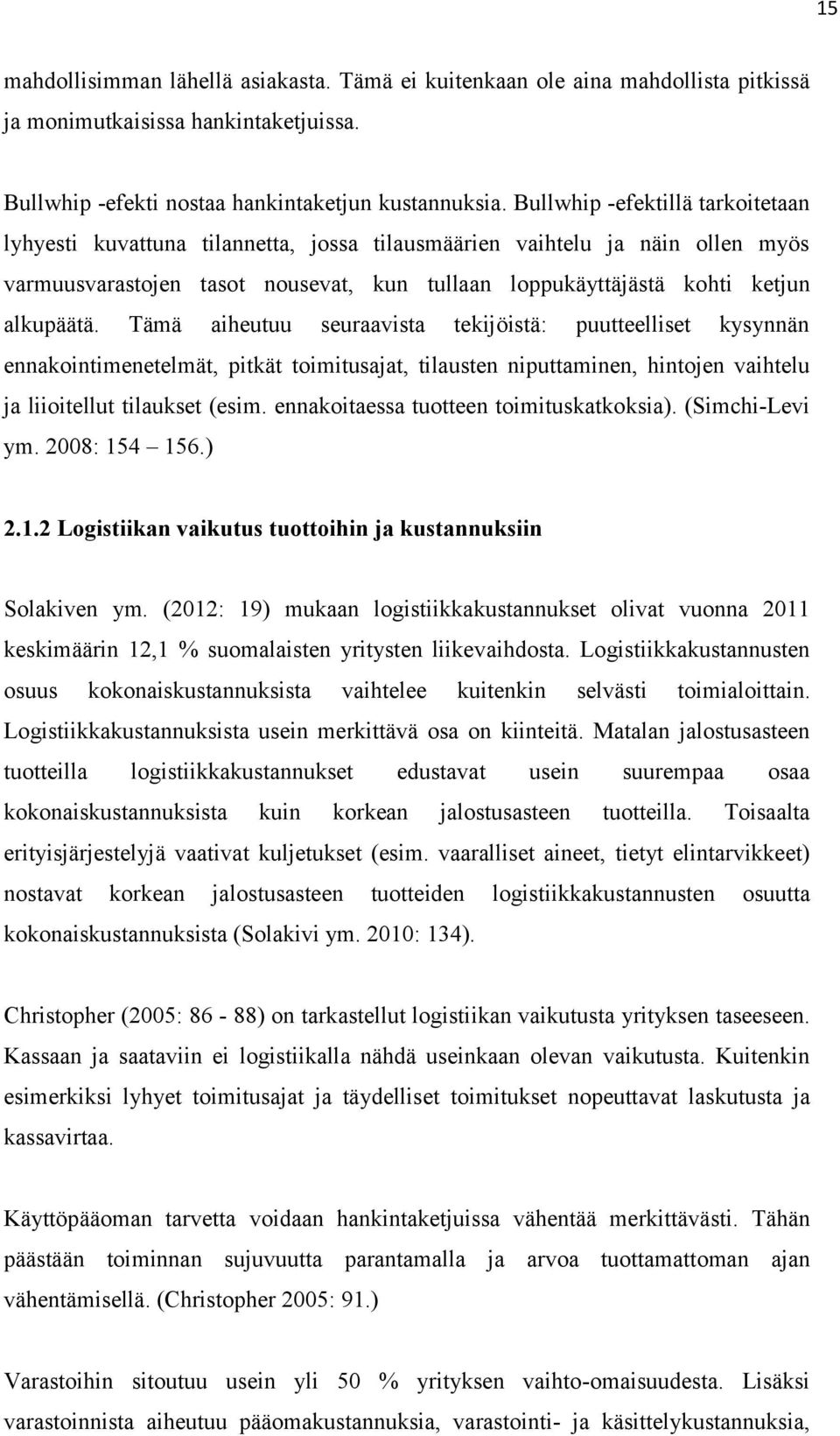 Tämä aiheutuu seuraavista tekijöistä: puutteelliset kysynnän ennakointimenetelmät, pitkät toimitusajat, tilausten niputtaminen, hintojen vaihtelu ja liioitellut tilaukset (esim.