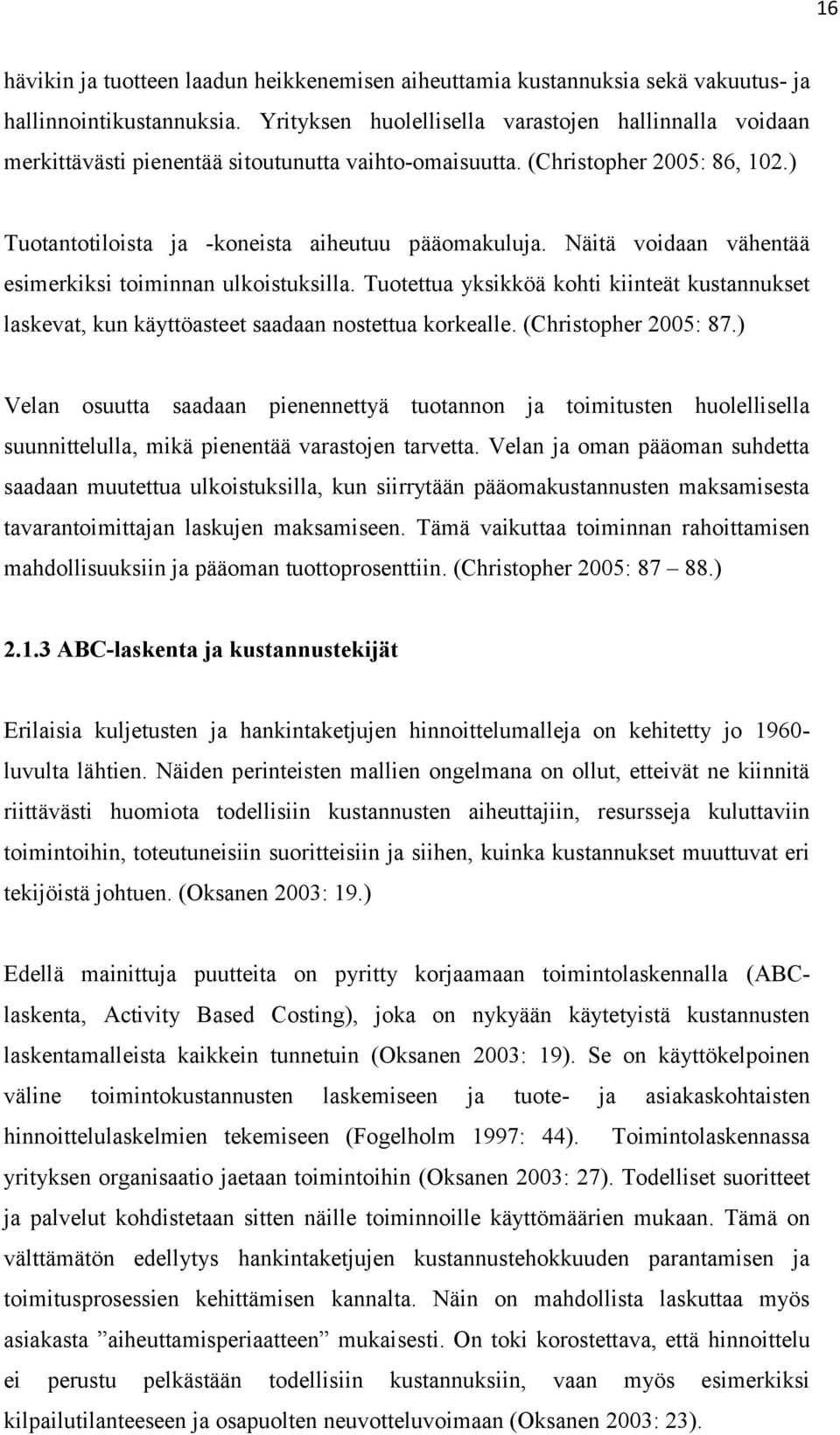 Näitä voidaan vähentää esimerkiksi toiminnan ulkoistuksilla. Tuotettua yksikköä kohti kiinteät kustannukset laskevat, kun käyttöasteet saadaan nostettua korkealle. (Christopher 2005: 87.