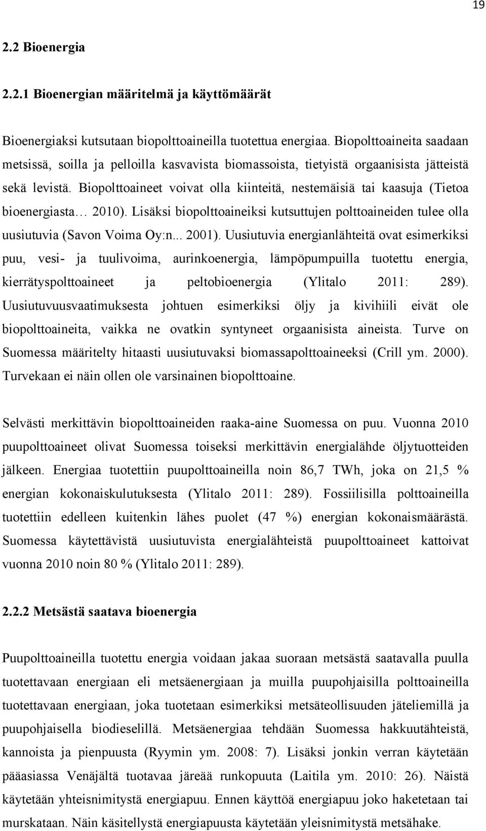 Biopolttoaineet voivat olla kiinteitä, nestemäisiä tai kaasuja (Tietoa bioenergiasta 2010). Lisäksi biopolttoaineiksi kutsuttujen polttoaineiden tulee olla uusiutuvia (Savon Voima Oy:n... 2001).