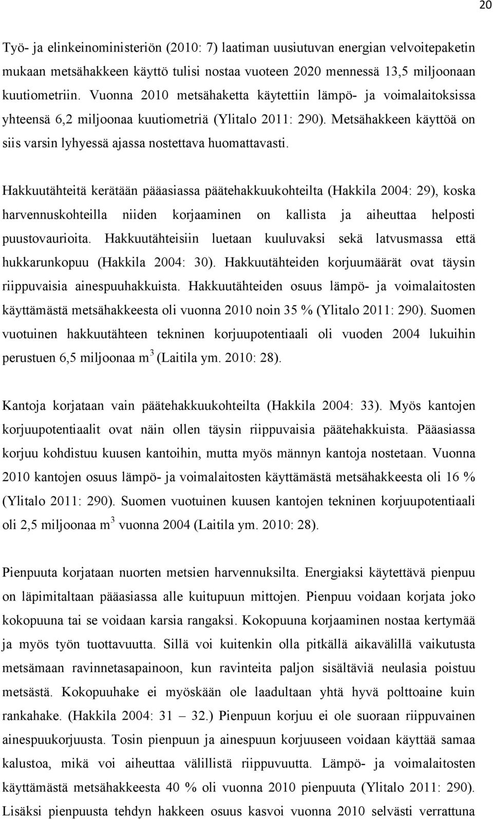 Hakkuutähteitä kerätään pääasiassa päätehakkuukohteilta (Hakkila 2004: 29), koska harvennuskohteilla niiden korjaaminen on kallista ja aiheuttaa helposti puustovaurioita.