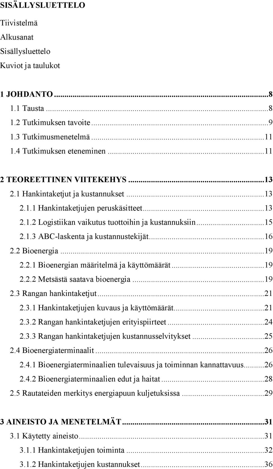 .. 16 2.2 Bioenergia... 19 2.2.1 Bioenergian määritelmä ja käyttömäärät... 19 2.2.2 Metsästä saatava bioenergia... 19 2.3 Rangan hankintaketjut... 21 2.3.1 Hankintaketjujen kuvaus ja käyttömäärät.