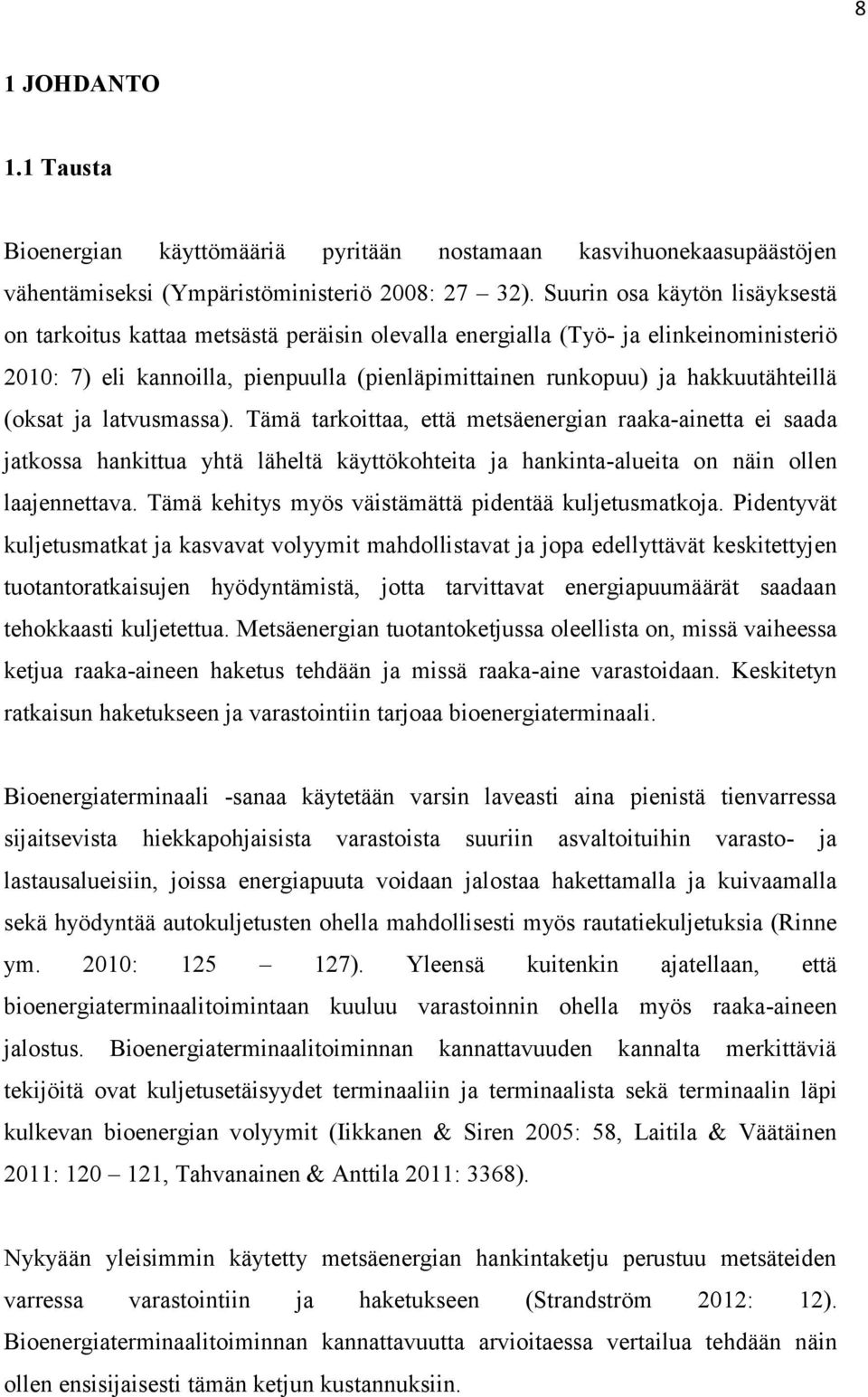 (oksat ja latvusmassa). Tämä tarkoittaa, että metsäenergian raaka-ainetta ei saada jatkossa hankittua yhtä läheltä käyttökohteita ja hankinta-alueita on näin ollen laajennettava.