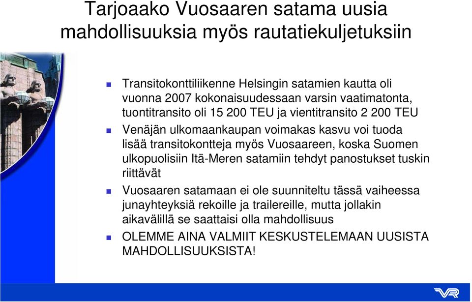 transitokontteja myös Vuosaareen, koska Suomen ulkopuolisiin Itä-Meren satamiin tehdyt panostukset tuskin riittävät Vuosaaren satamaan ei ole suunniteltu