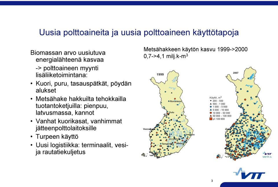 Turpeen käyttö Uusi logistiikka: terminaalit, vesija rautatiekuljetus Metsähakkeen käytön kasvu 1999->2000 0,7->4,1 milj.