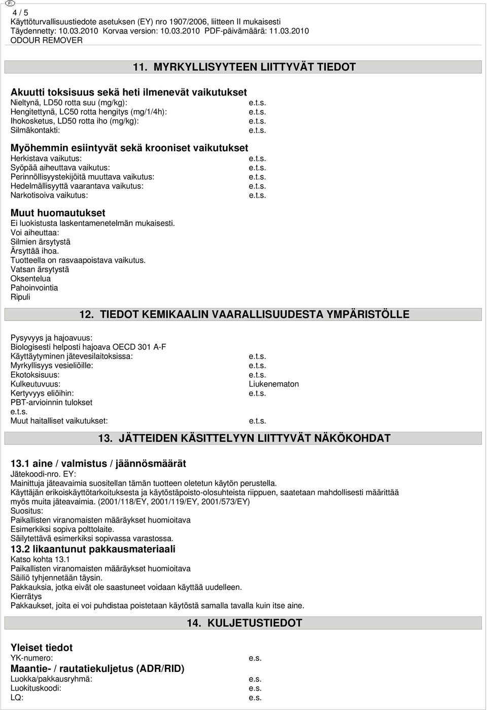 Silmäkontakti: Myöhemmin esiintyvät sekä krooniset vaikutukset Herkistava vaikutus: Syöpää aiheuttava vaikutus: Perinnöllisyystekijöitä muuttava vaikutus: Hedelmällisyyttä vaarantava vaikutus: