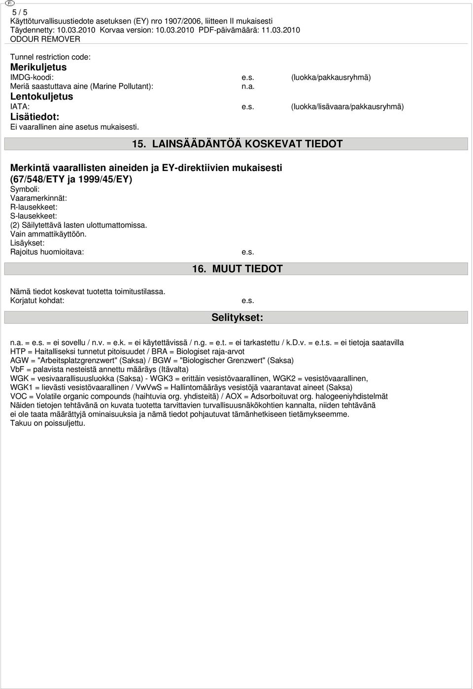 ulottumattomissa. Vain ammattikäyttöön. Lisäykset: Rajoitus huomioitava: 16. MUUT TIEDOT Nämä tiedot koskevat tuotetta toimitustilassa. Korjatut kohdat: Selitykset: n.a. = = ei sovellu / n.v. = e.k. = ei käytettävissä / n.