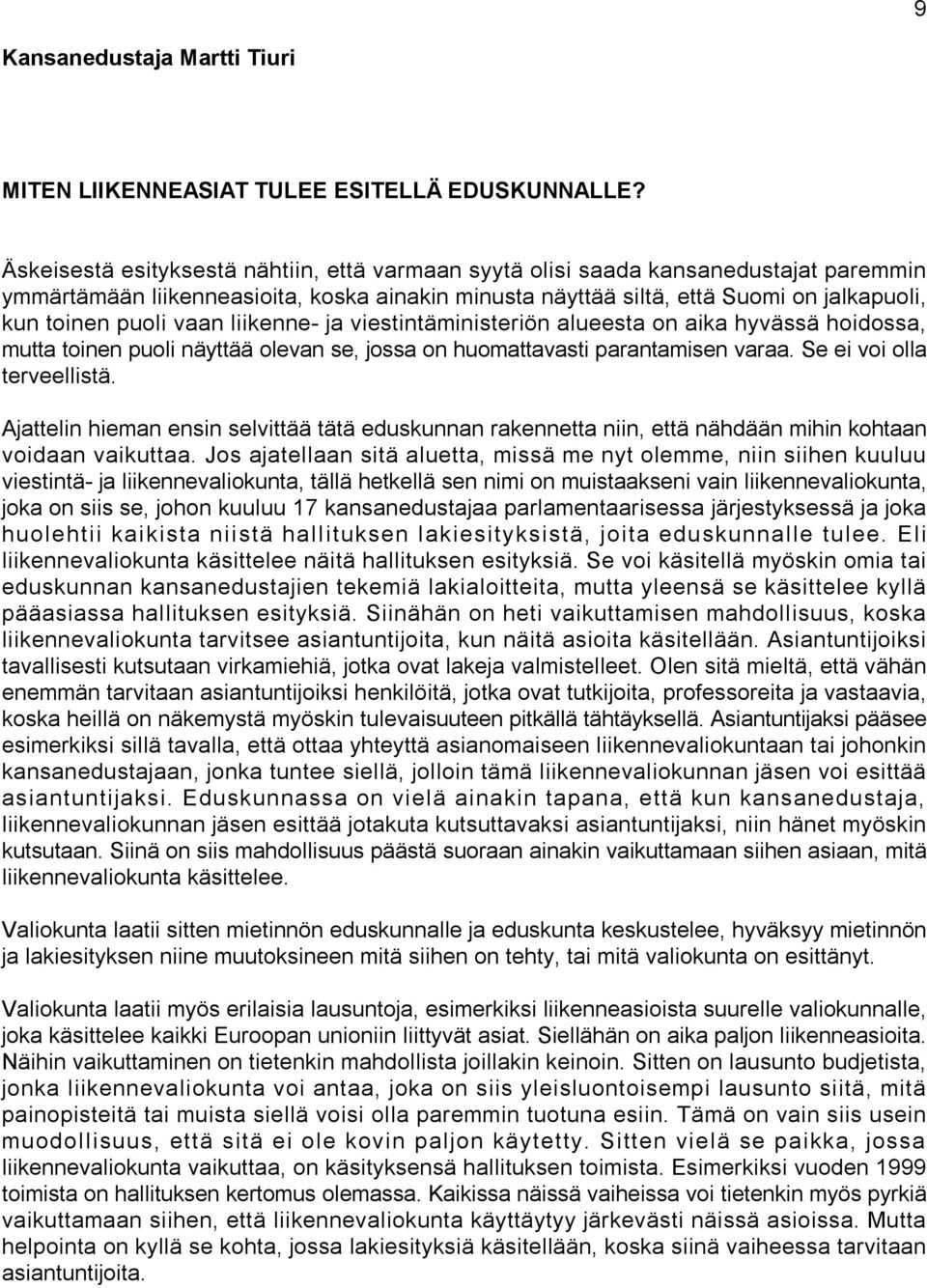 vaan liikenne- ja viestintäministeriön alueesta on aika hyvässä hoidossa, mutta toinen puoli näyttää olevan se, jossa on huomattavasti parantamisen varaa. Se ei voi olla terveellistä.