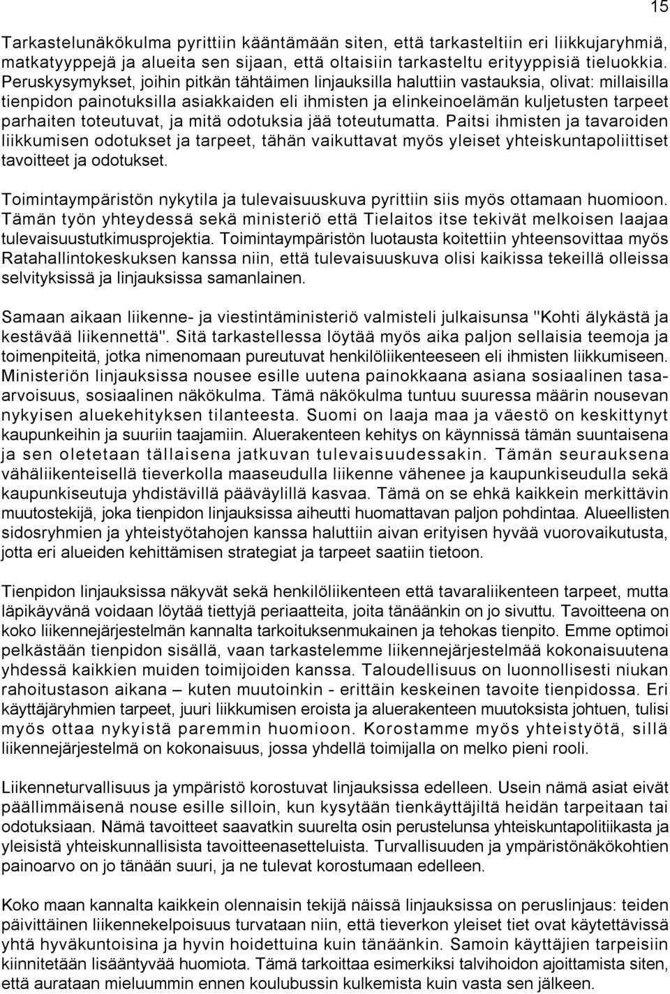 toteutuvat, ja mitä odotuksia jää toteutumatta. Paitsi ihmisten ja tavaroiden liikkumisen odotukset ja tarpeet, tähän vaikuttavat myös yleiset yhteiskuntapoliittiset tavoitteet ja odotukset.