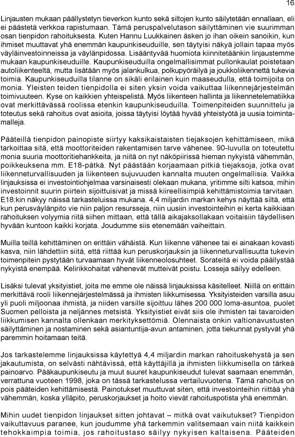 Kuten Hannu Luukkainen äsken jo ihan oikein sanoikin, kun ihmiset muuttavat yhä enemmän kaupunkiseuduille, sen täytyisi näkyä jollain tapaa myös väyläinvestoinneissa ja väylänpidossa.