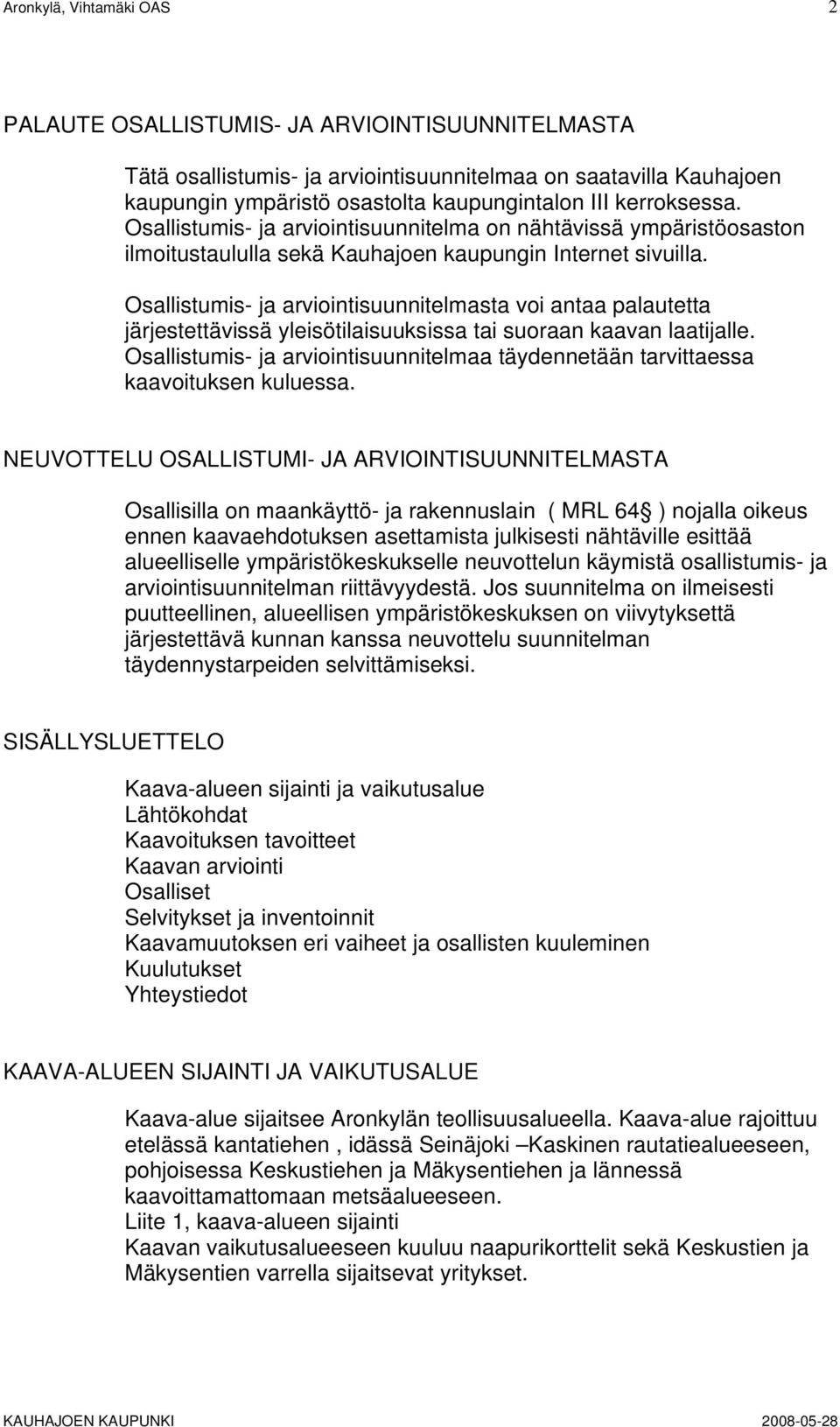Osallistumis- ja arviointisuunnitelmasta voi antaa palautetta järjestettävissä yleisötilaisuuksissa tai suoraan kaavan laatijalle.