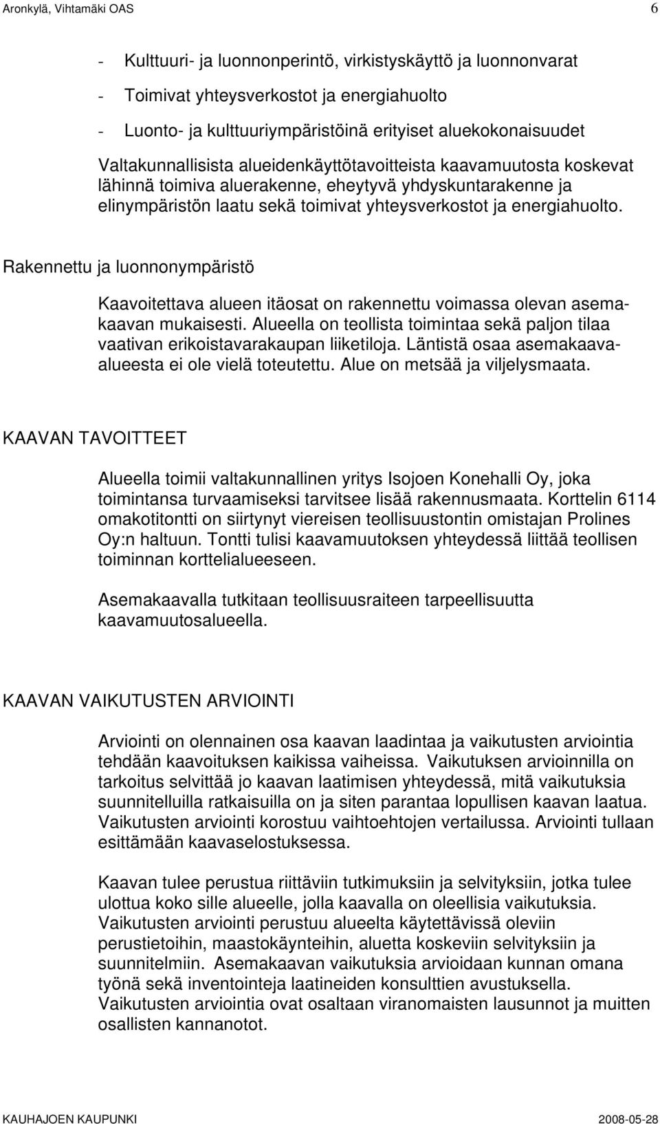 Rakennettu ja luonnonympäristö Kaavoitettava alueen itäosat on rakennettu voimassa olevan asemakaavan mukaisesti.