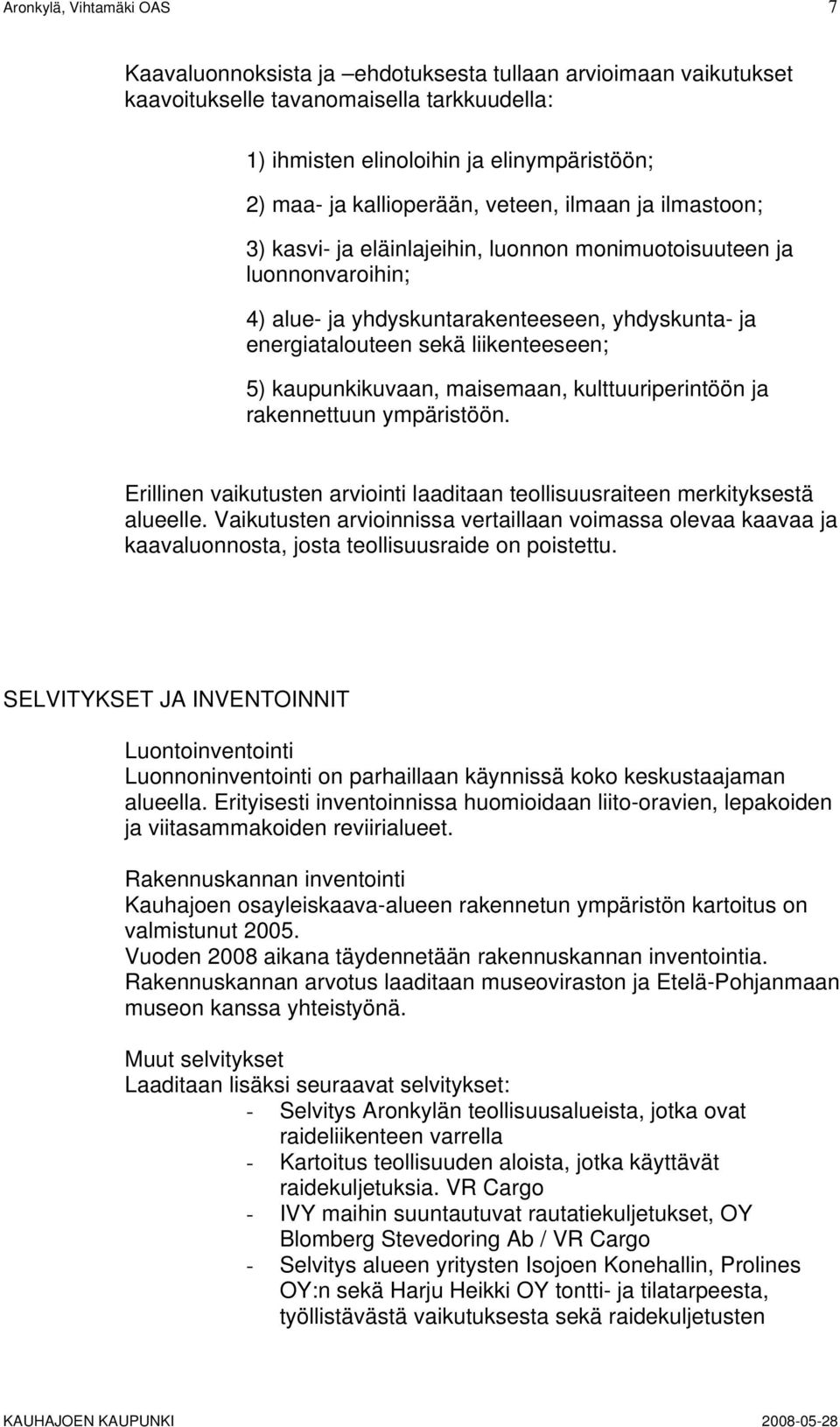 liikenteeseen; 5) kaupunkikuvaan, maisemaan, kulttuuriperintöön ja rakennettuun ympäristöön. Erillinen vaikutusten arviointi laaditaan teollisuusraiteen merkityksestä alueelle.