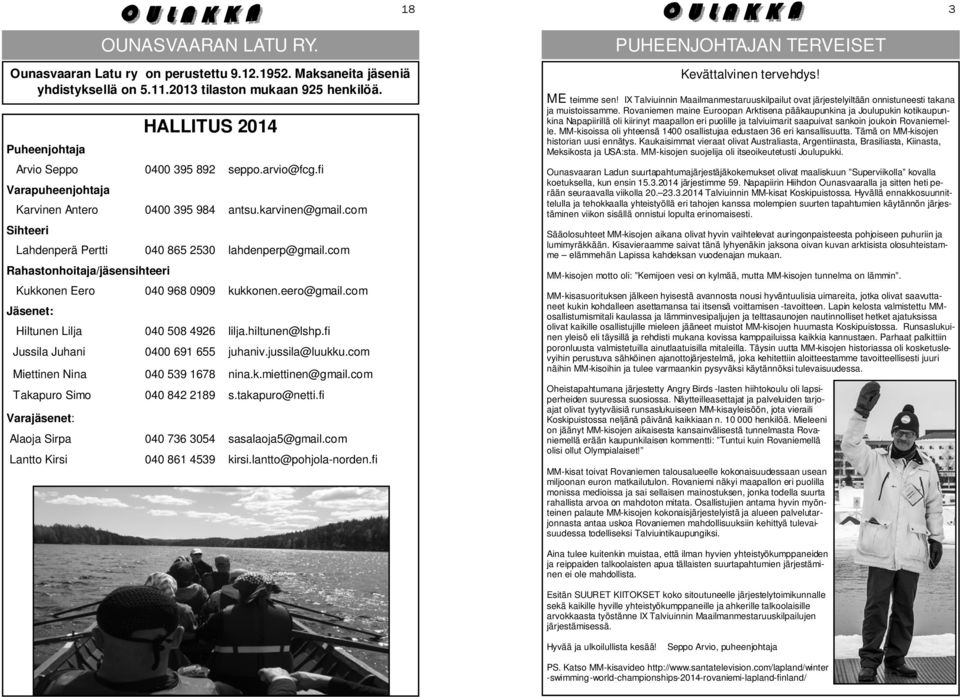 fi Varapuheenjohtaja Karvinen Antero Sihteeri Lahdenperä Pertti Rahastonhoitaja/jäsensihteeri Kukkonen Eero Jäsenet: 0400 395 984 antsu.karvinen@gmail.com 040 865 2530 lahdenperp@gmail.