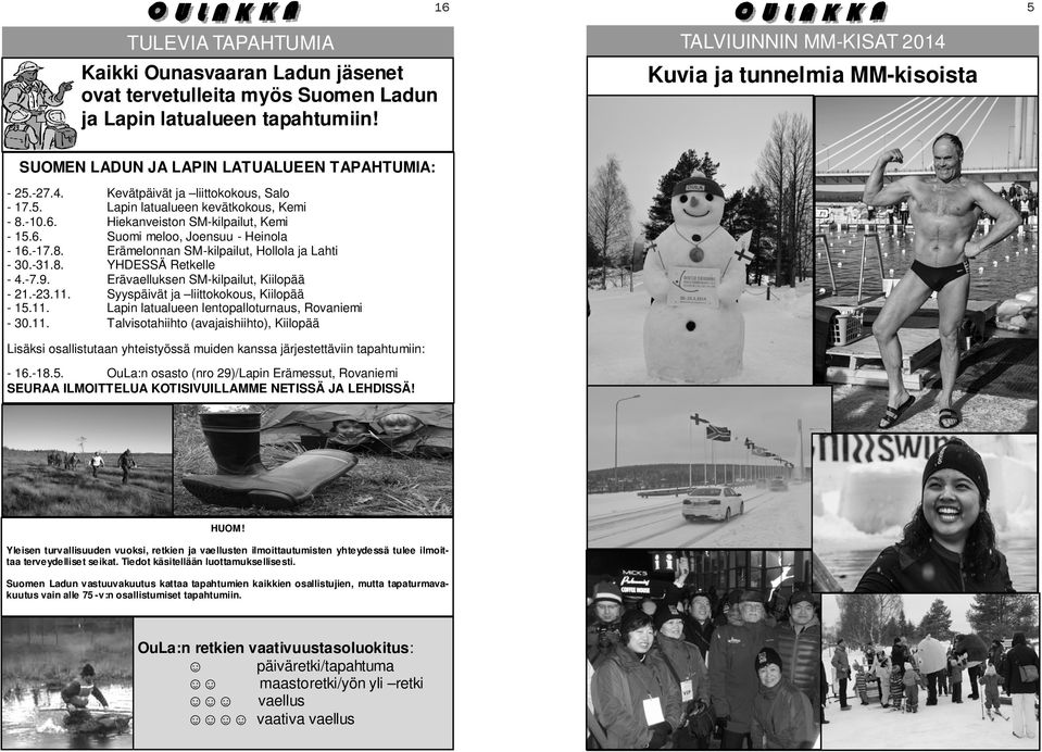 6. Hiekanveiston SM-kilpailut, Kemi - 15.6. Suomi meloo, Joensuu - Heinola - 16.-17.8. Erämelonnan SM-kilpailut, Hollola ja Lahti - 30.-31.8. YHDESSÄ Retkelle - 4.-7.9.