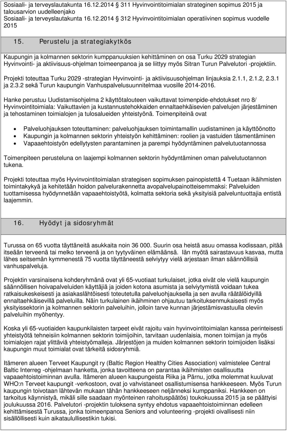 -projektiin. Projekti toteuttaa Turku 2029 -strategian Hyvinvointi- ja aktiivisuusohjelman linjauksia 2.1.1, 2.1.2, 2.3.1 ja 2.3.2 sekä Turun kaupungin Vanhuspalvelusuunnitelmaa vuosille 2014-2016.
