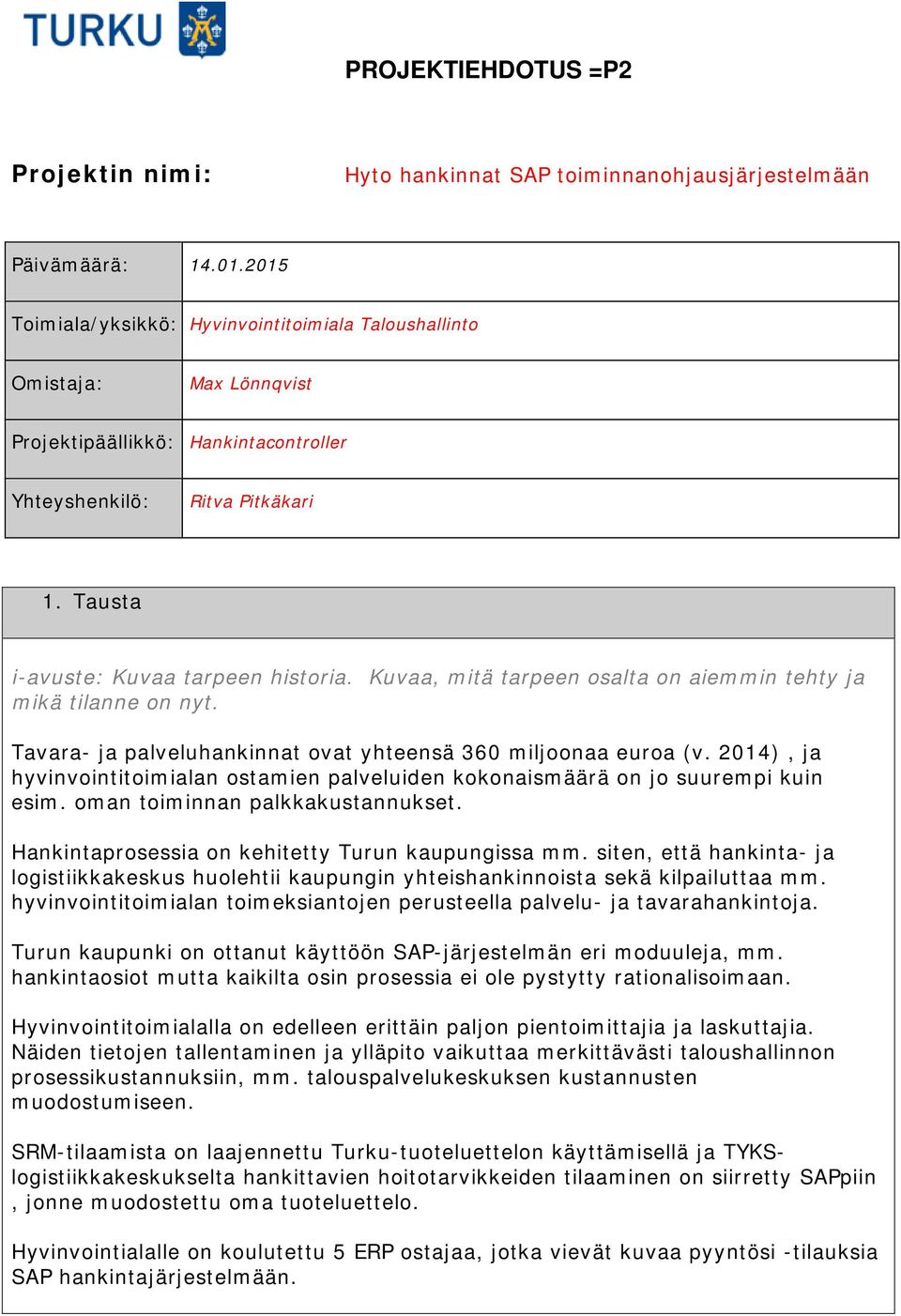 Kuvaa, mitä tarpeen osalta on aiemmin tehty ja mikä tilanne on nyt. Tavara- ja palveluhankinnat ovat yhteensä 360 miljoonaa euroa (v.