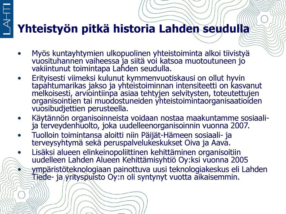 Erityisesti viimeksi kulunut kymmenvuotiskausi on ollut hyvin tapahtumarikas jakso ja yhteistoiminnan intensiteetti on kasvanut melkoisesti, arviointiinpa asiaa tehtyjen selvitysten, toteutettujen