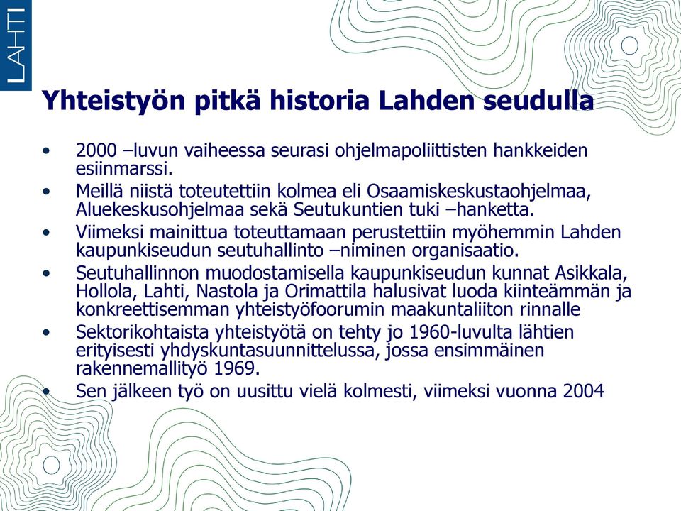 Viimeksi mainittua toteuttamaan perustettiin myöhemmin Lahden kaupunkiseudun seutuhallinto niminen organisaatio.