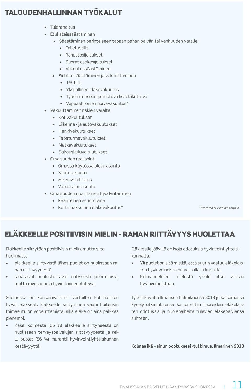 Kotivakuutukset Liikenne - ja autovakuutukset Henkivakuutukset Tapaturmavakuutukset Matkavakuutukset Sairauskuluvakuutukset Omaisuuden realisointi Omassa käytössä oleva asunto Sijoitusasunto