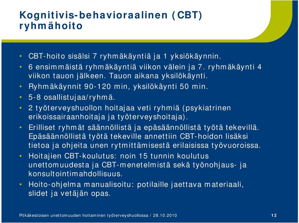 Erilliset ryhmät säännöllistä ja epäsäännöllistä työtä tekevillä. Epäsäännöllistä työtä tekeville annettiin CBT-hoidon lisäksi tietoa ja ohjeita unen rytmittämisestä erilaisissa työvuoroissa.