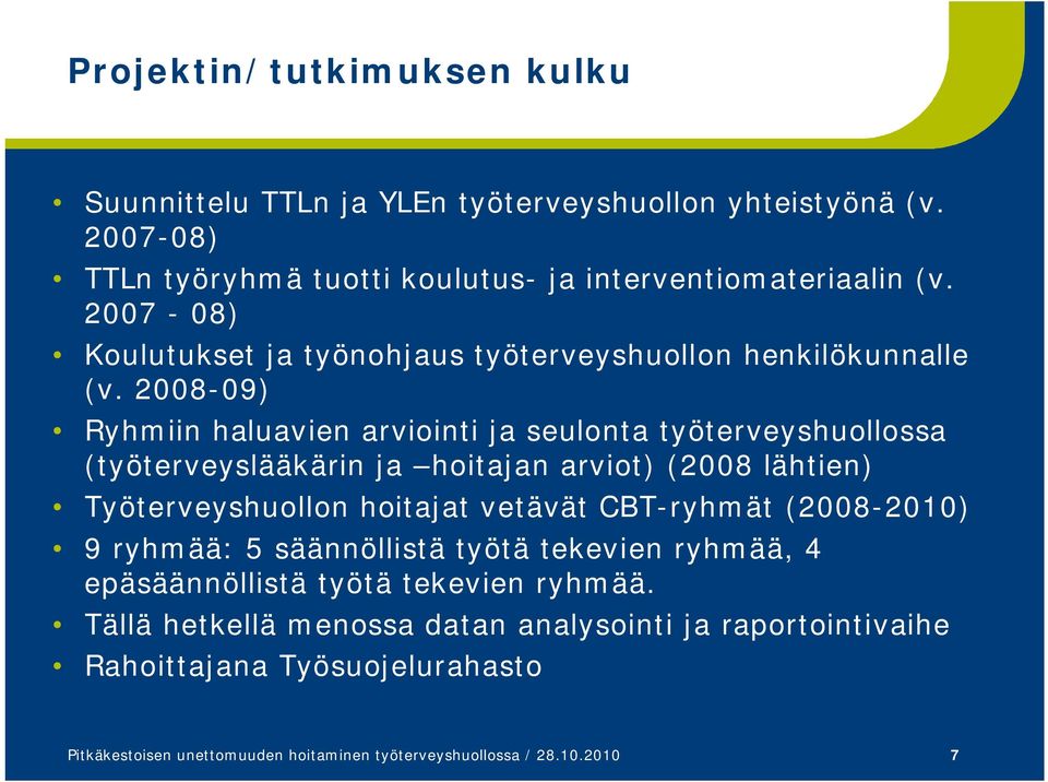 2008-09) Ryhmiin haluavien arviointi ja seulonta työterveyshuollossa (työterveyslääkärin ja hoitajan arviot) (2008 lähtien) Työterveyshuollon hoitajat vetävät