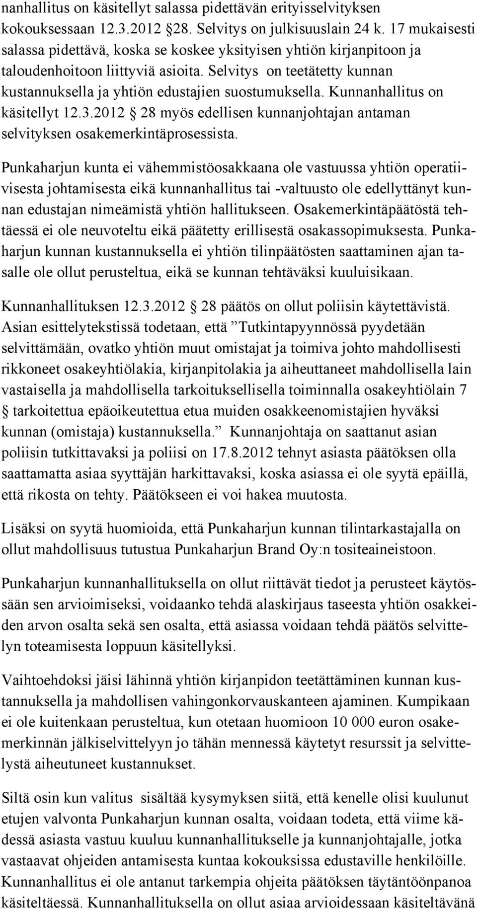 Selvitys on teetätetty kunnan kustannuksella ja yhtiön edusta jien suostumuksella. Kunnanhallitus on käsitellyt 12.3.