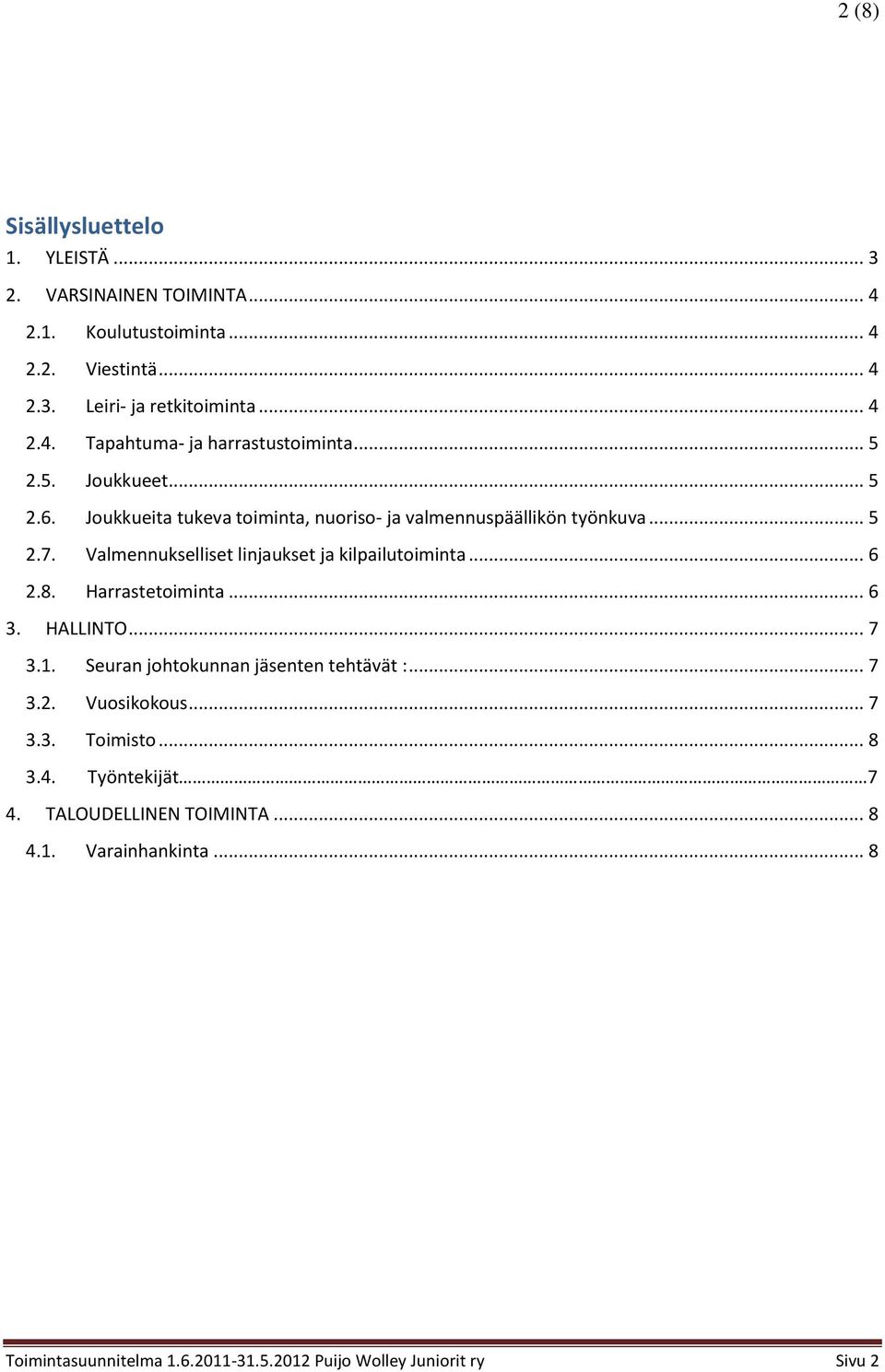 .. 6 2.8. Harrastetoiminta... 6 3. HALLINTO... 7 3.1. Seuran johtokunnan jäsenten tehtävät :... 7 3.2. Vuosikokous... 7 3.3. Toimisto... 8 3.4.