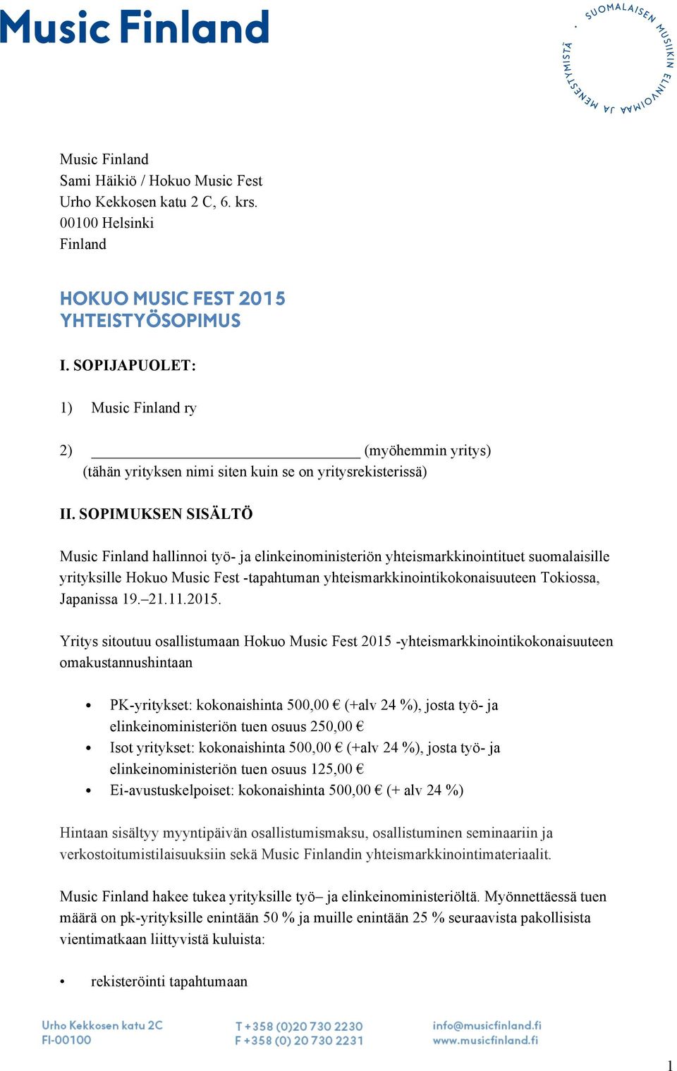 SOPIMUKSEN SISÄLTÖ Music Finland hallinnoi työ- ja elinkeinoministeriön yhteismarkkinointituet suomalaisille yrityksille Hokuo Music Fest -tapahtuman yhteismarkkinointikokonaisuuteen Tokiossa,