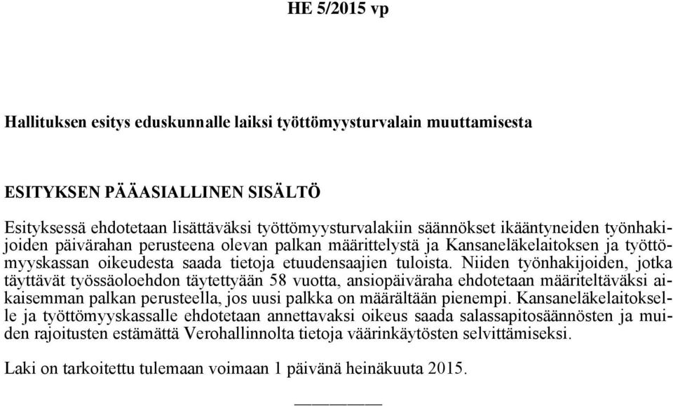 Niiden työnhakijoiden, jotka täyttävät työssäoloehdon täytettyään 58 vuotta, ansiopäiväraha ehdotetaan määriteltäväksi aikaisemman palkan perusteella, jos uusi palkka on määrältään pienempi.