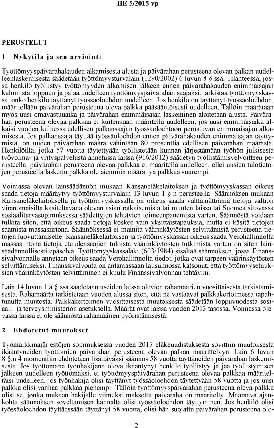 työttömyyskassa, onko henkilö täyttänyt työssäoloehdon uudelleen. Jos henkilö on täyttänyt työssäoloehdon, määritellään päivärahan perusteena oleva palkka pääsääntöisesti uudelleen.