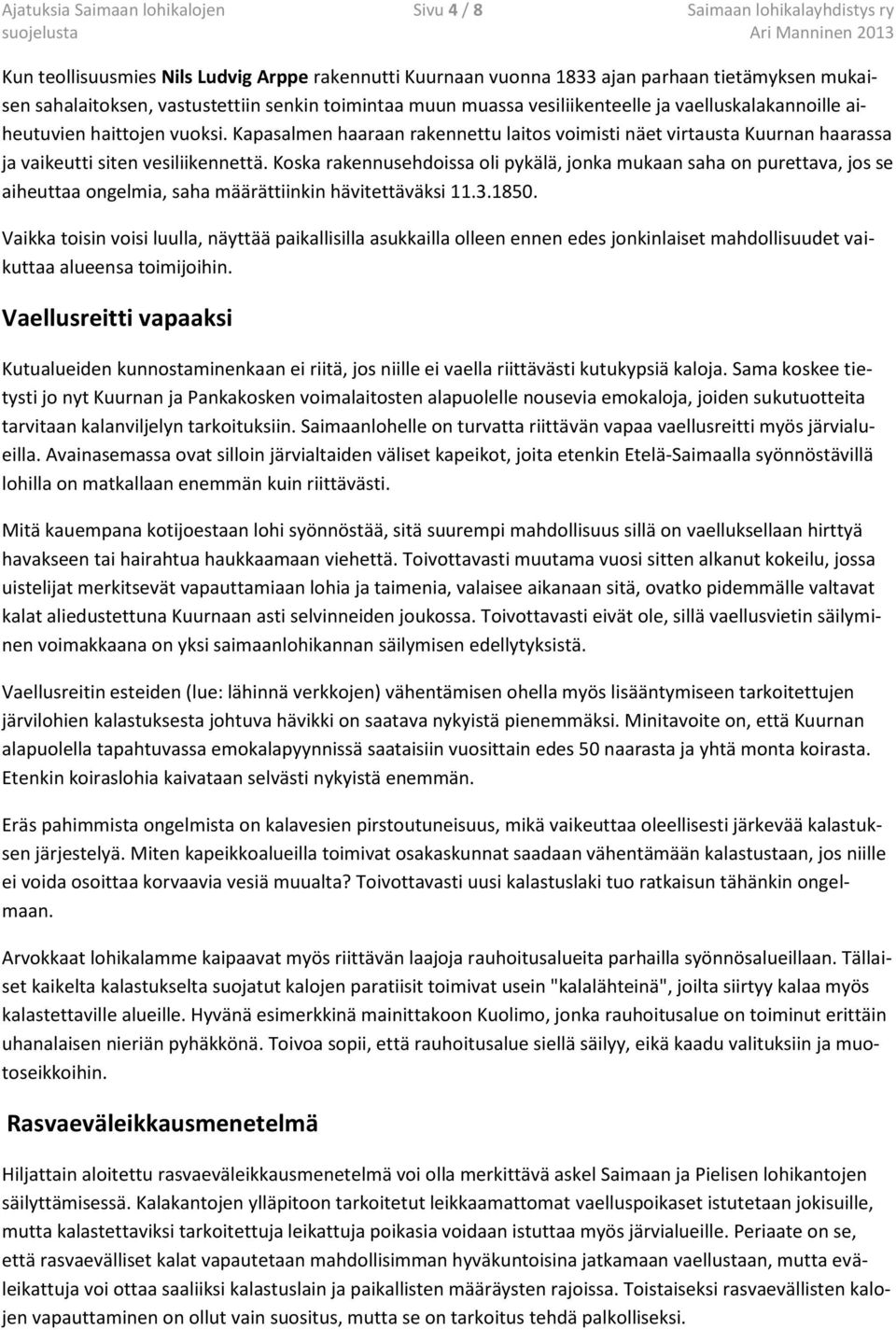 Kapasalmen haaraan rakennettu laitos voimisti näet virtausta Kuurnan haarassa ja vaikeutti siten vesiliikennettä.