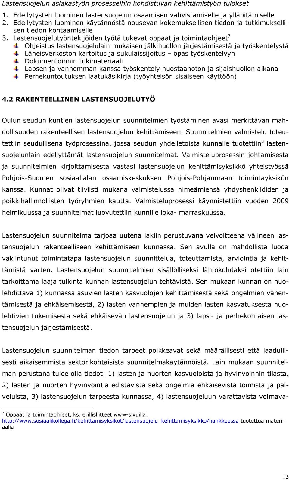 Lastensuojelutyöntekijöiden työtä tukevat oppaat ja toimintaohjeet 7 Ohjeistus lastensuojelulain mukaisen jälkihuollon järjestämisestä ja työskentelystä Läheisverkoston kartoitus ja sukulaissijoitus