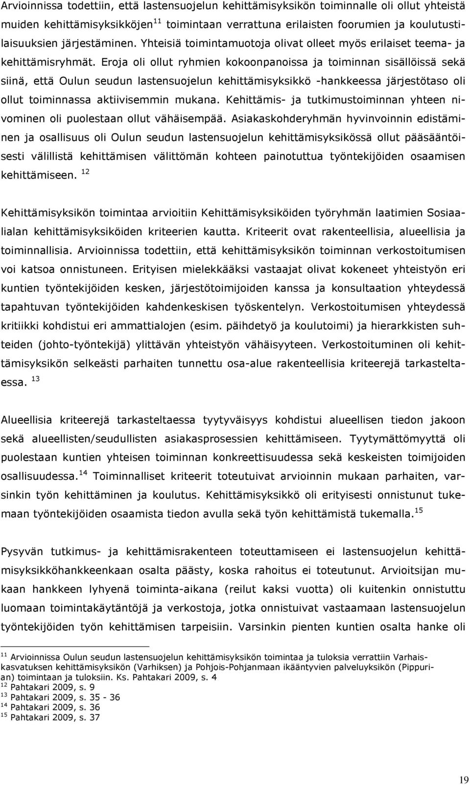 Eroja oli ollut ryhmien kokoonpanoissa ja toiminnan sisällöissä sekä siinä, että Oulun seudun lastensuojelun kehittämisyksikkö -hankkeessa järjestötaso oli ollut toiminnassa aktiivisemmin mukana.