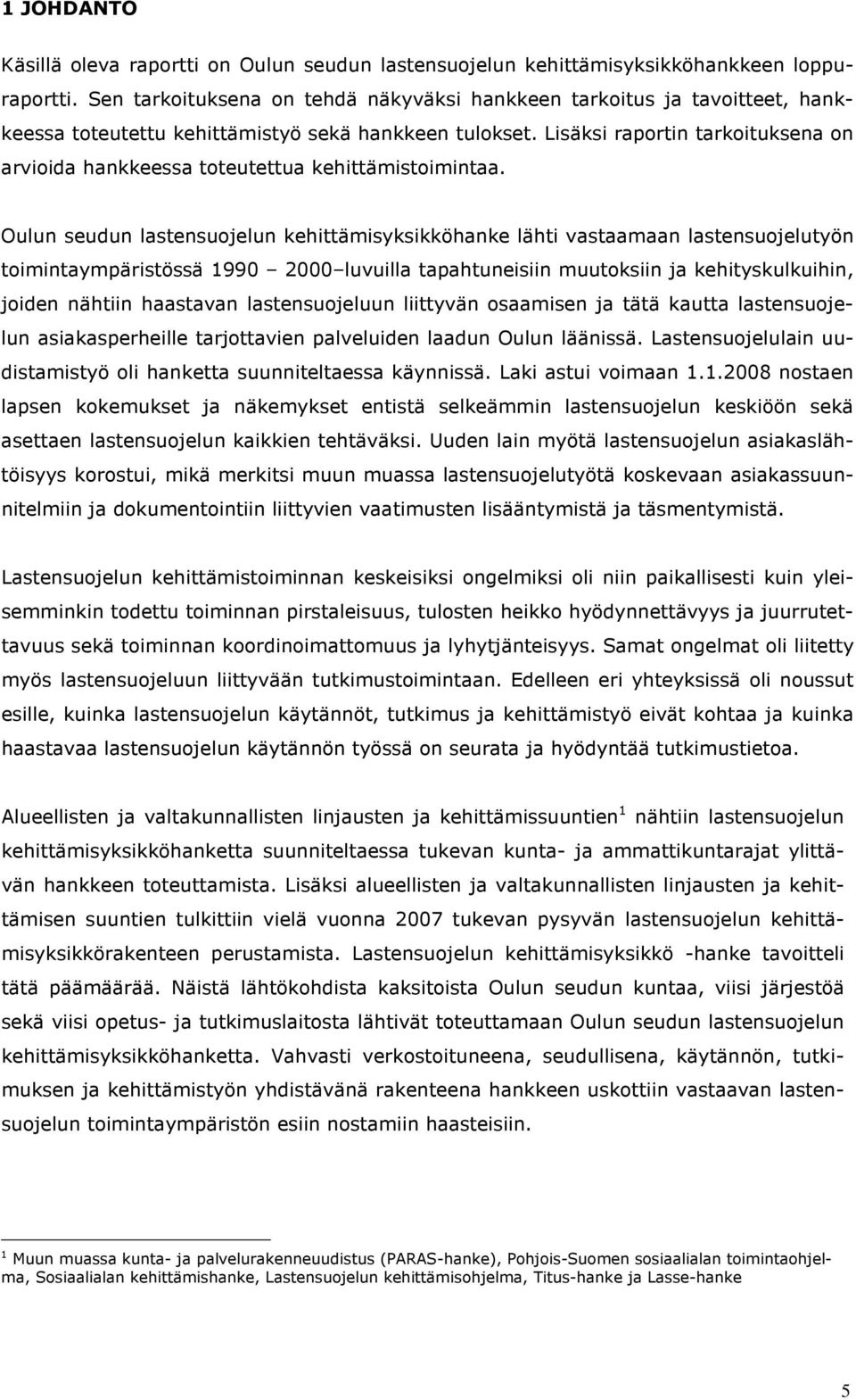 Lisäksi raportin tarkoituksena on arvioida hankkeessa toteutettua kehittämistoimintaa.