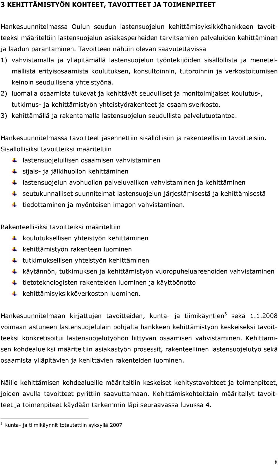 Tavoitteen nähtiin olevan saavutettavissa 1) vahvistamalla ja ylläpitämällä lastensuojelun työntekijöiden sisällöllistä ja menetelmällistä erityisosaamista koulutuksen, konsultoinnin, tutoroinnin ja