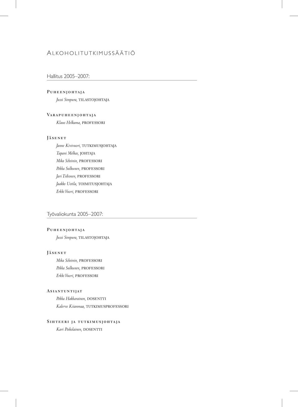 Erkki Vuori, professori Työvaliokunta 2005 2007: Pu h e e n j o h ta j a Jussi Simpura, tilastojohtaja J ä s e n e t Mika Scheinin, professori Pekka Sulkunen, professori Erkki